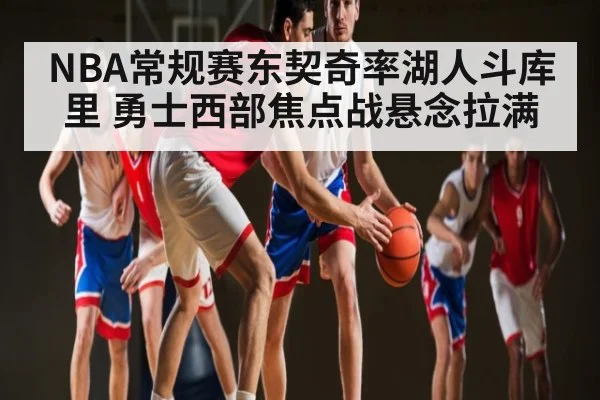 NBA常规赛东契奇率湖人斗库里 勇士西部焦点战悬念拉满